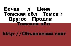 Бочка 200л. › Цена ­ 300 - Томская обл., Томск г. Другое » Продам   . Томская обл.